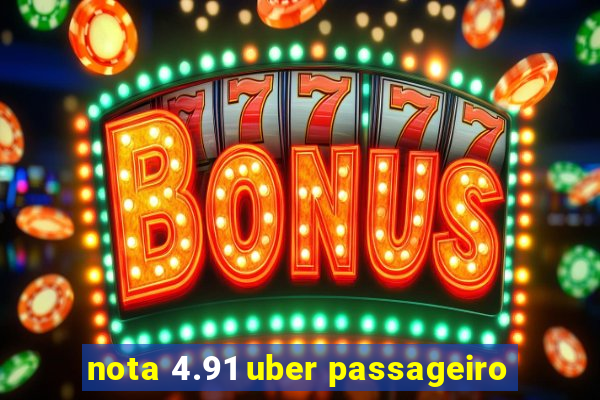 nota 4.91 uber passageiro